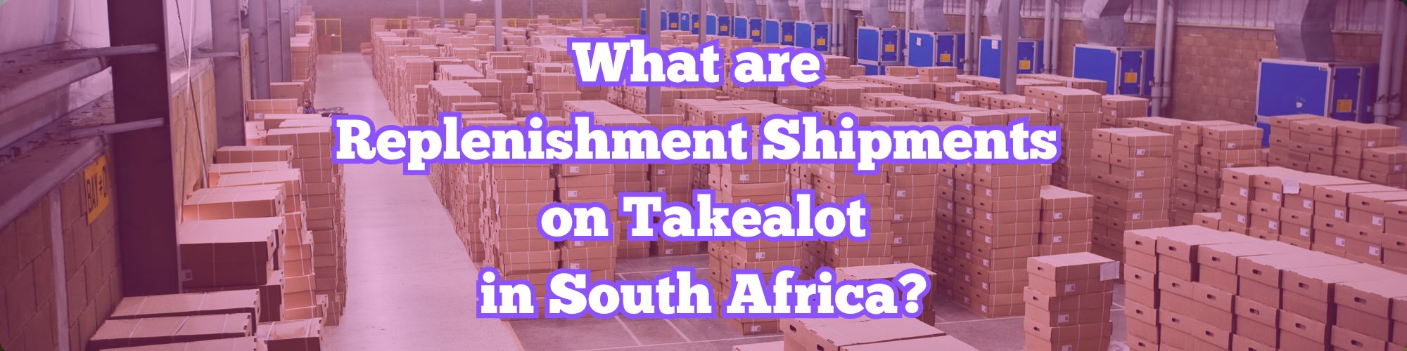 What are Replenishment Shipments on Takealot in South Africa?